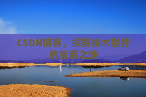 CSDN博客，探索技术世界的宝藏之地
