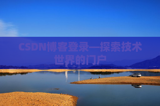 CSDN博客登录—探索技术世界的门户