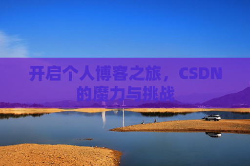 开启个人博客之旅，CSDN的魔力与挑战
